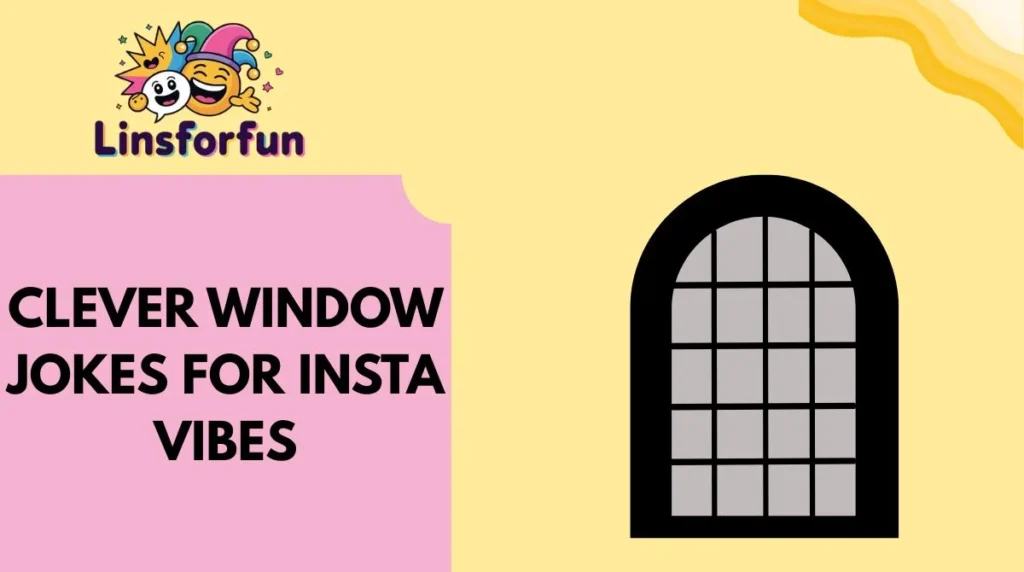 Clever Window Jokes for Insta Vibes