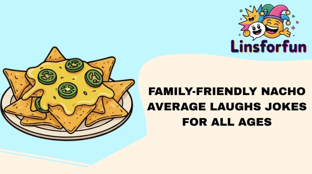 Family-Friendly Nacho Average Laughs Jokes for All Ages