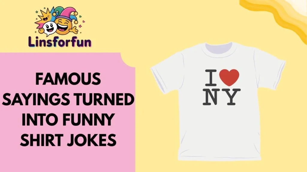 Famous Sayings Turned Into Funny Shirt Jokes