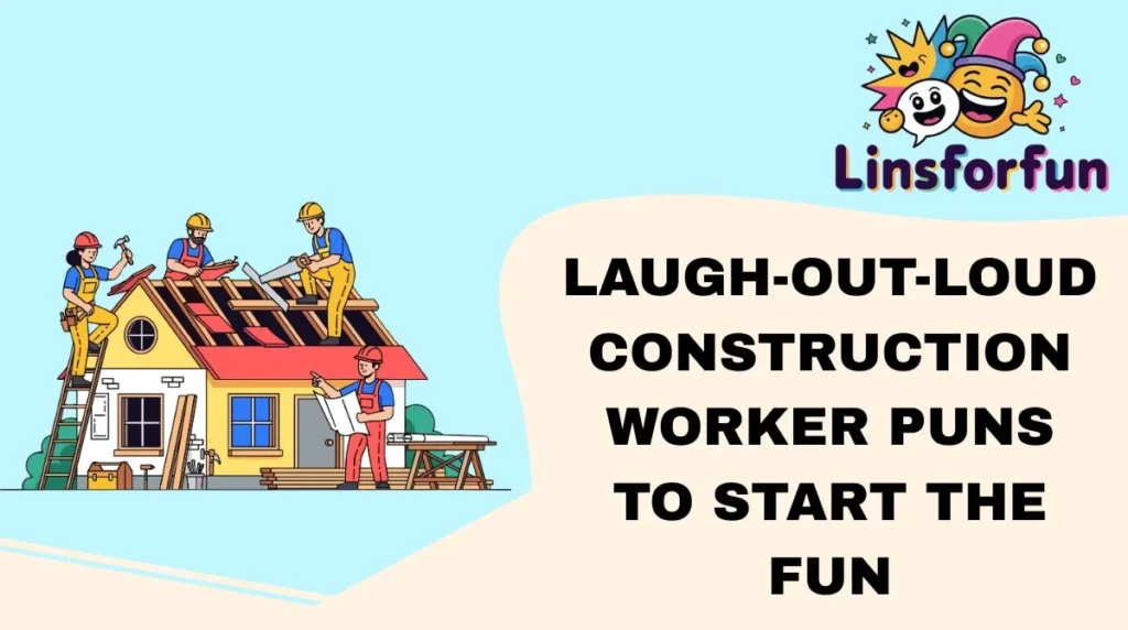 Laugh-Out-Loud Construction Worker Puns to Start the Fun