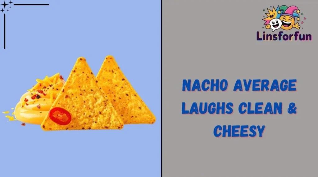 Nacho Average Laughs Clean & Cheesy