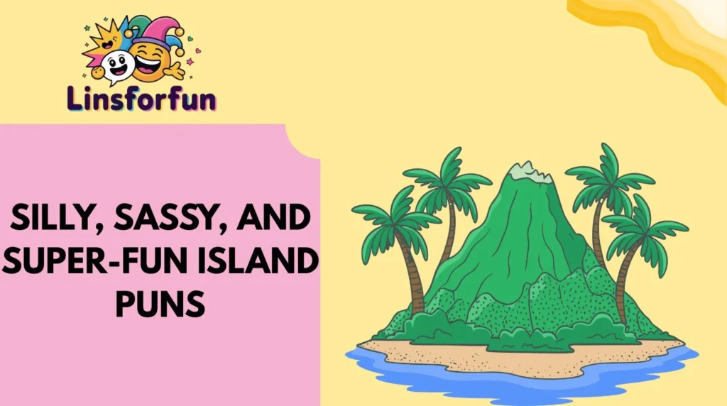 Silly, Sassy, and Super-Fun island Puns
