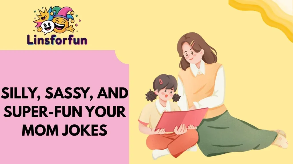 Silly, Sassy, and Super-Fun your mom jokes