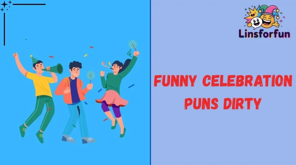 Funny Celebration Puns Dirty