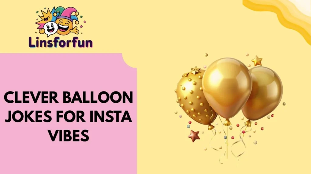 Clever balloon Jokes for Insta Vibes