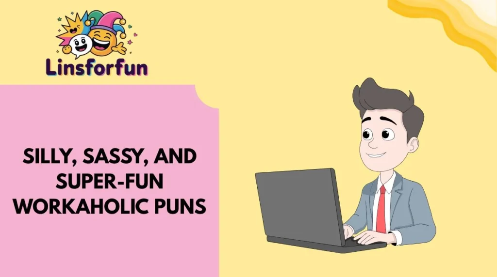 silly-sassy-and-super-fun-workaholic-punsSilly, Sassy, and Super-Fun Workaholic Puns