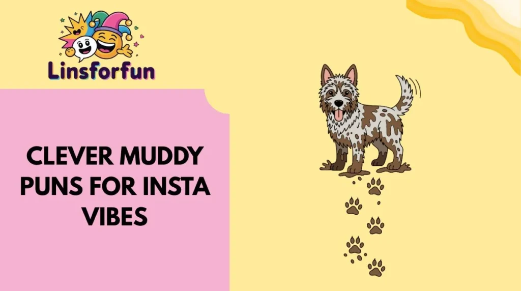 Clever muddy puns for Insta Vibes